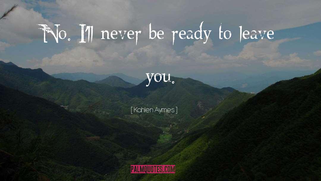 Kahlen Aymes Quotes: No. I'll never be ready