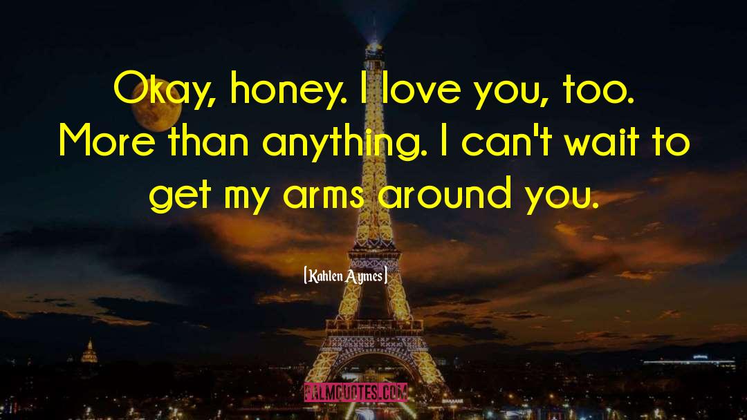 Kahlen Aymes Quotes: Okay, honey. I love you,