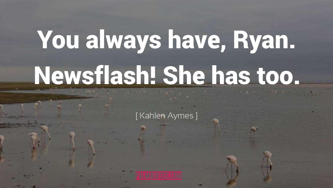 Kahlen Aymes Quotes: You always have, Ryan. Newsflash!