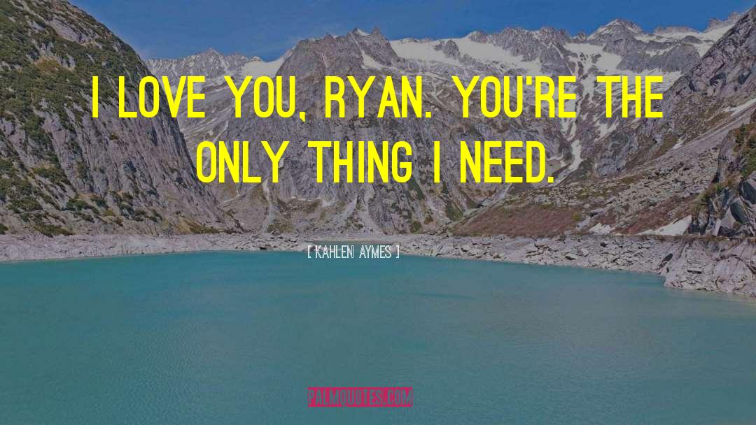 Kahlen Aymes Quotes: I love you, Ryan. You're