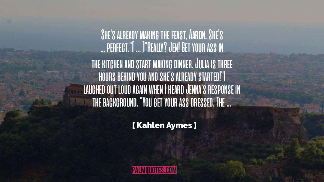 Kahlen Aymes Quotes: She's already making the feast,