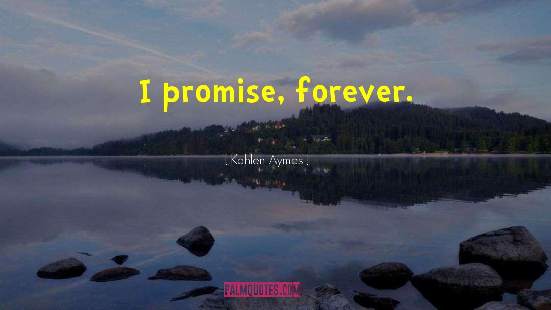 Kahlen Aymes Quotes: I promise, forever.