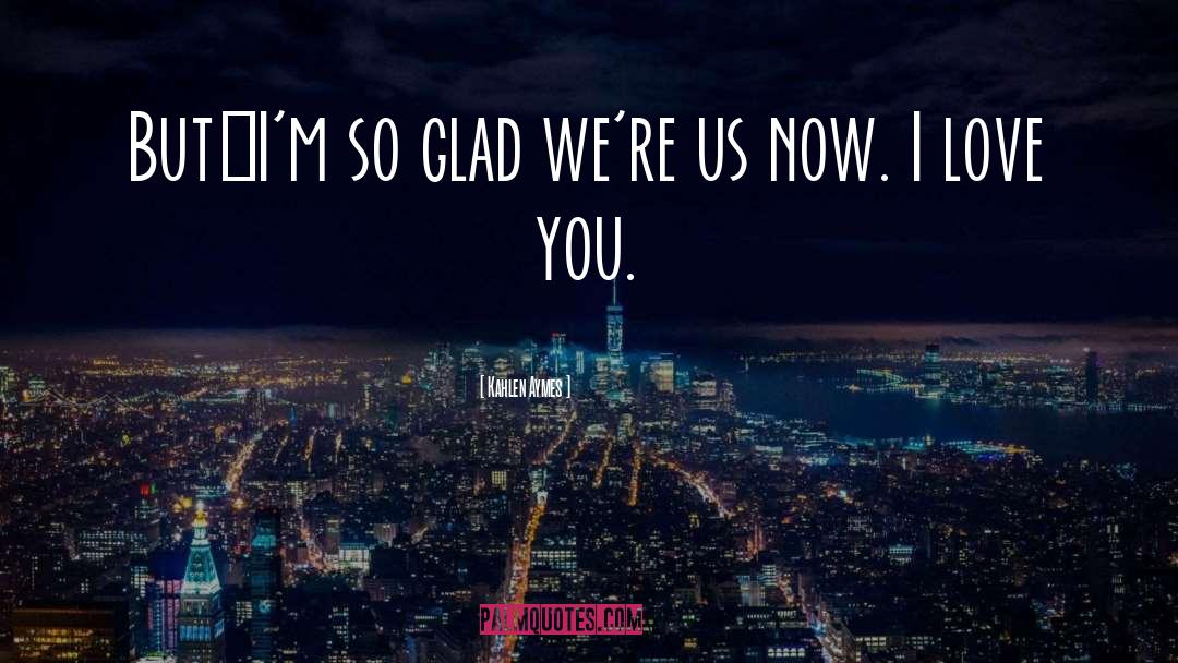 Kahlen Aymes Quotes: But…I'm so glad we're us