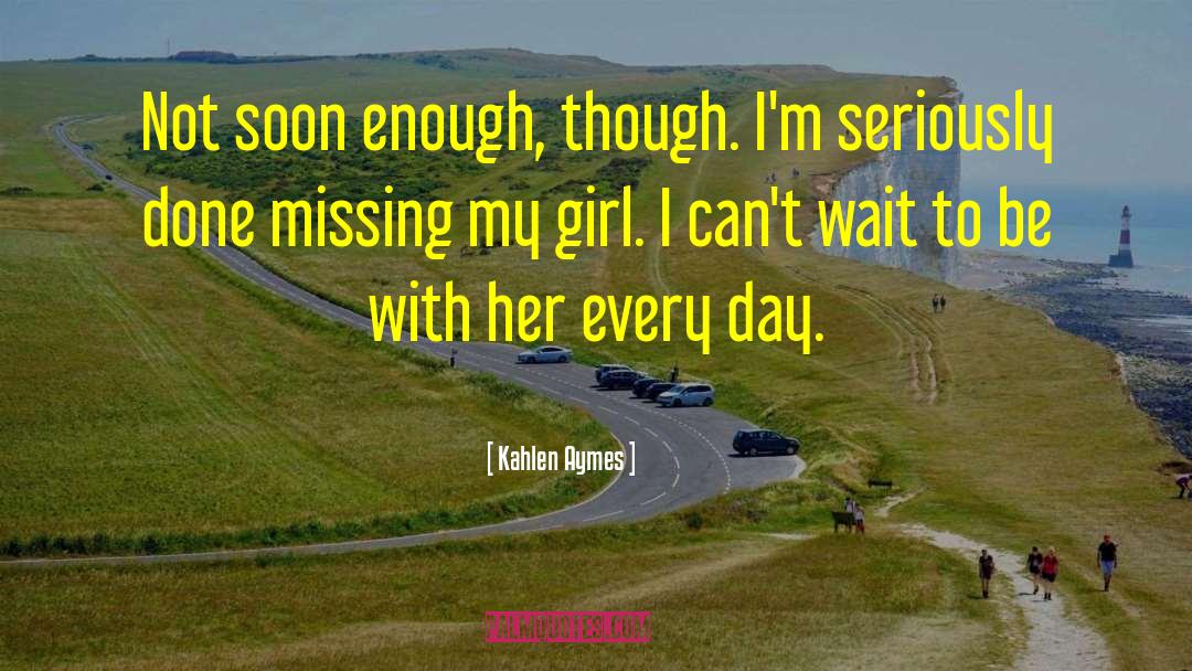 Kahlen Aymes Quotes: Not soon enough, though. I'm