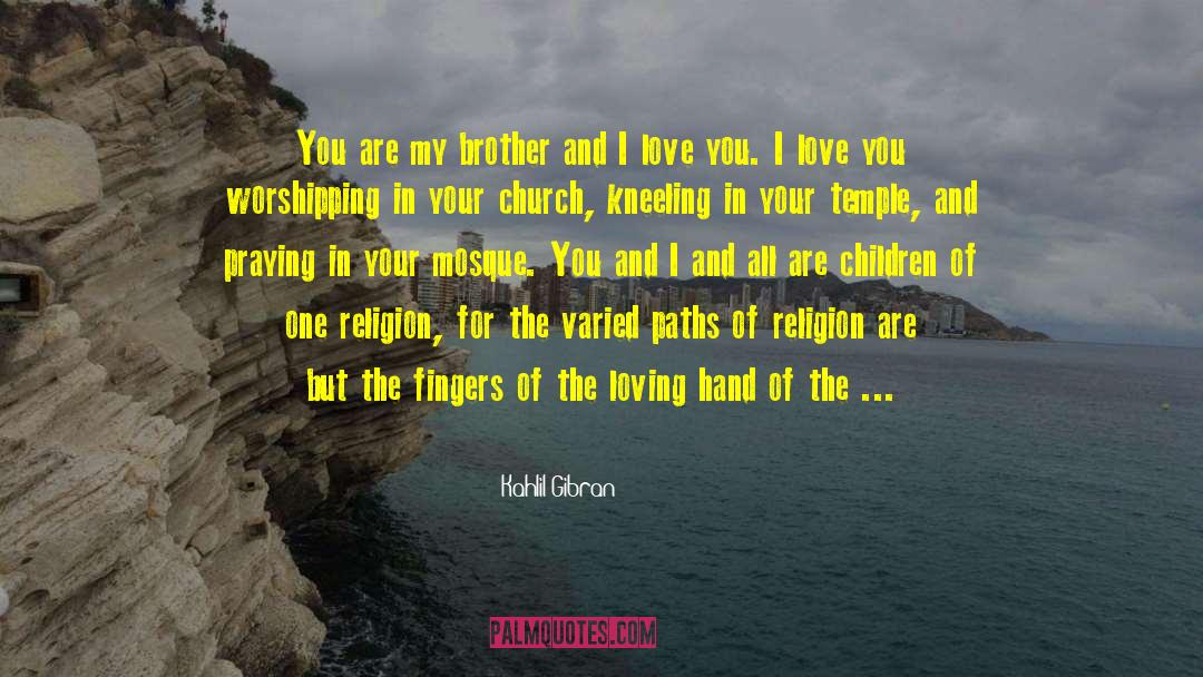 Kahlil Gibran Quotes: You are my brother and