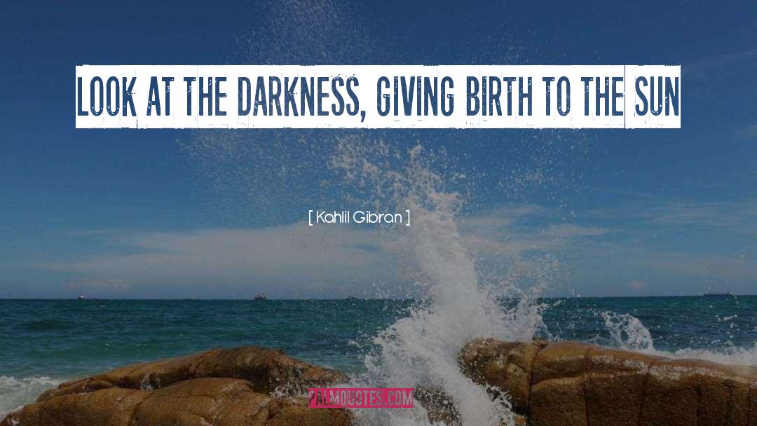 Kahlil Gibran Quotes: Look at the Darkness, giving