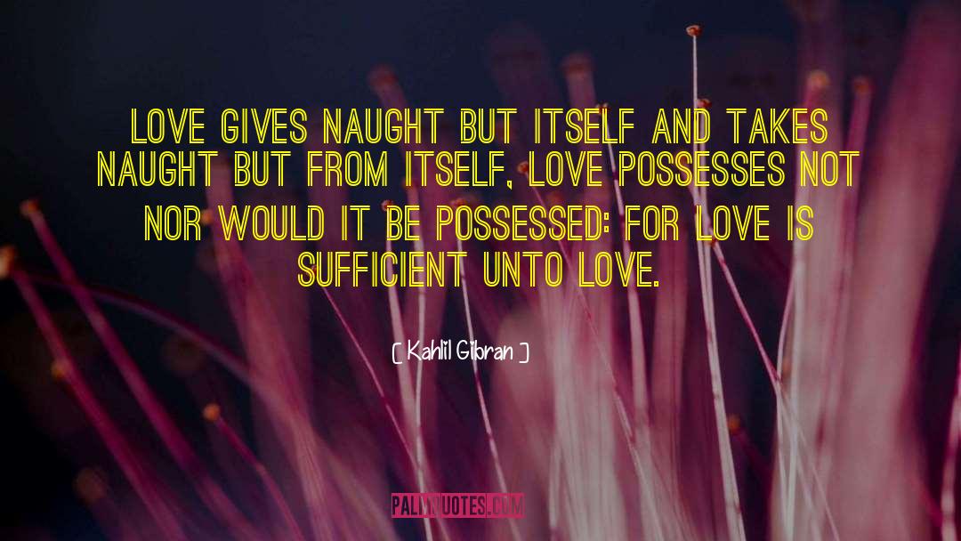 Kahlil Gibran Quotes: Love gives naught but itself