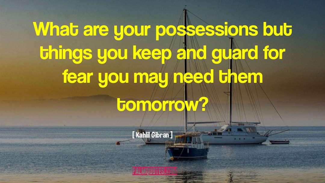 Kahlil Gibran Quotes: What are your possessions but