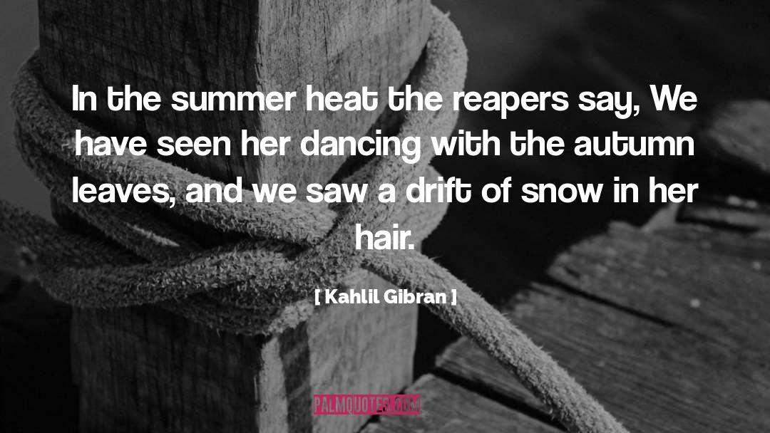 Kahlil Gibran Quotes: In the summer heat the