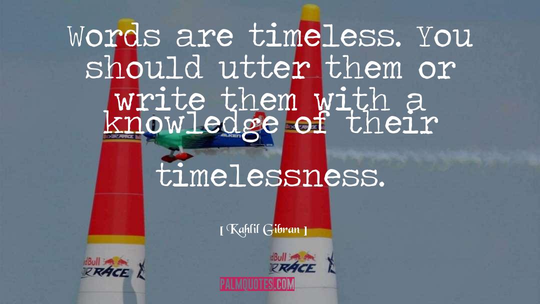 Kahlil Gibran Quotes: Words are timeless. You should