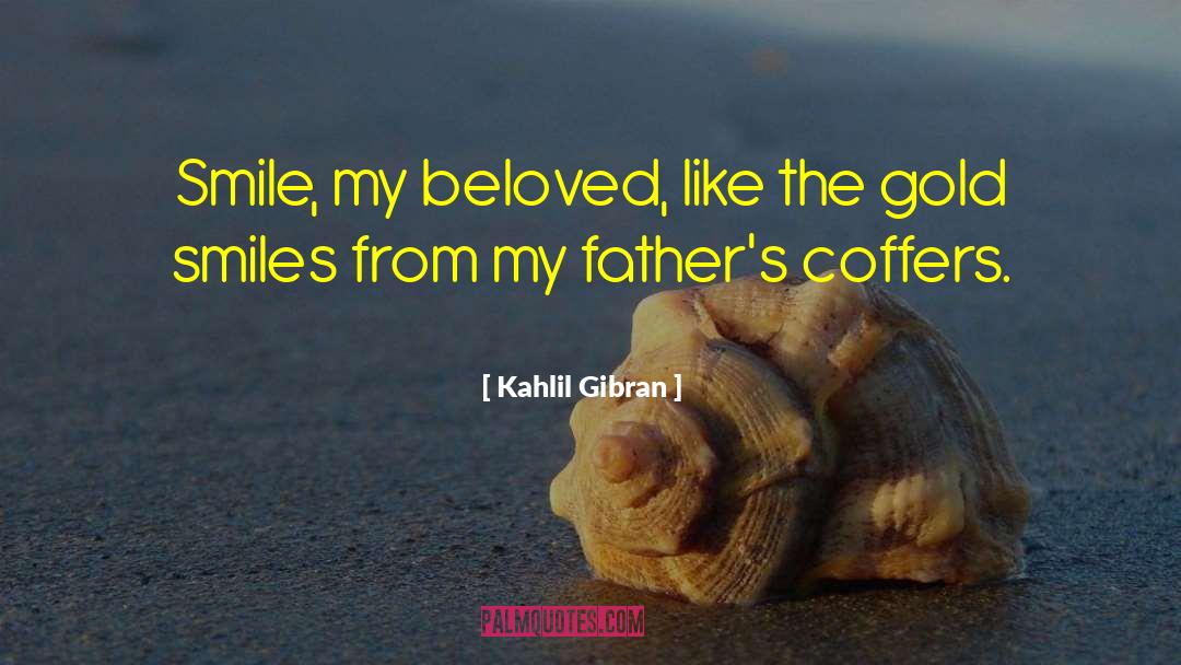 Kahlil Gibran Quotes: Smile, my beloved, like the