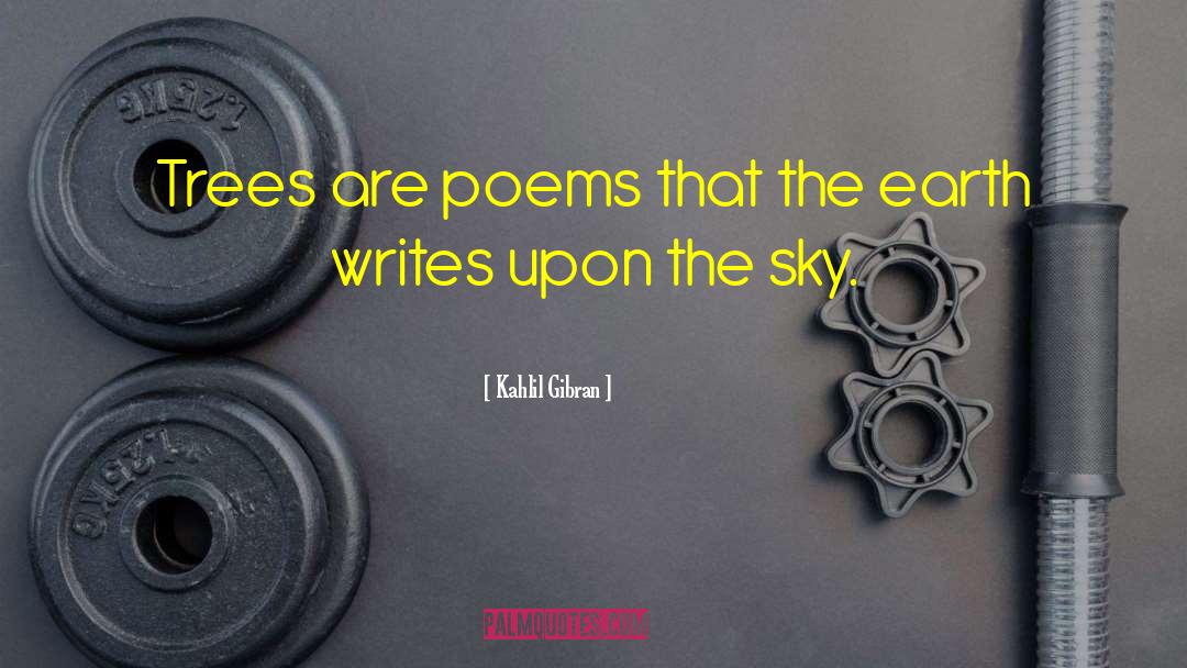 Kahlil Gibran Quotes: Trees are poems that the
