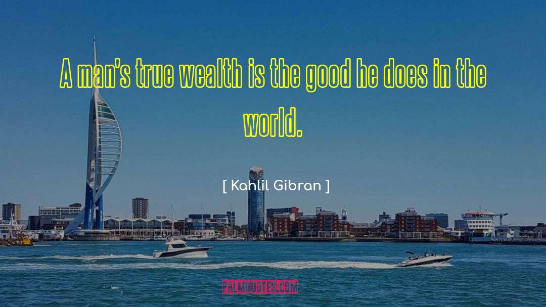 Kahlil Gibran Quotes: A man's true wealth is