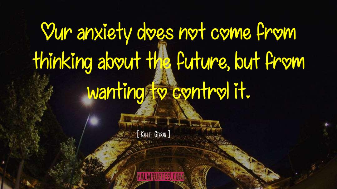 Kahlil Gibran Quotes: Our anxiety does not come