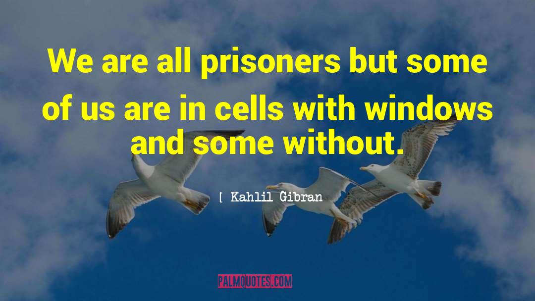 Kahlil Gibran Quotes: We are all prisoners but