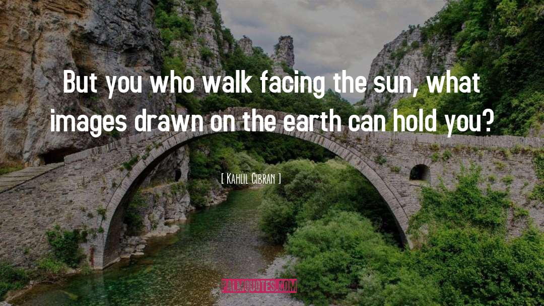 Kahlil Gibran Quotes: But you who walk facing
