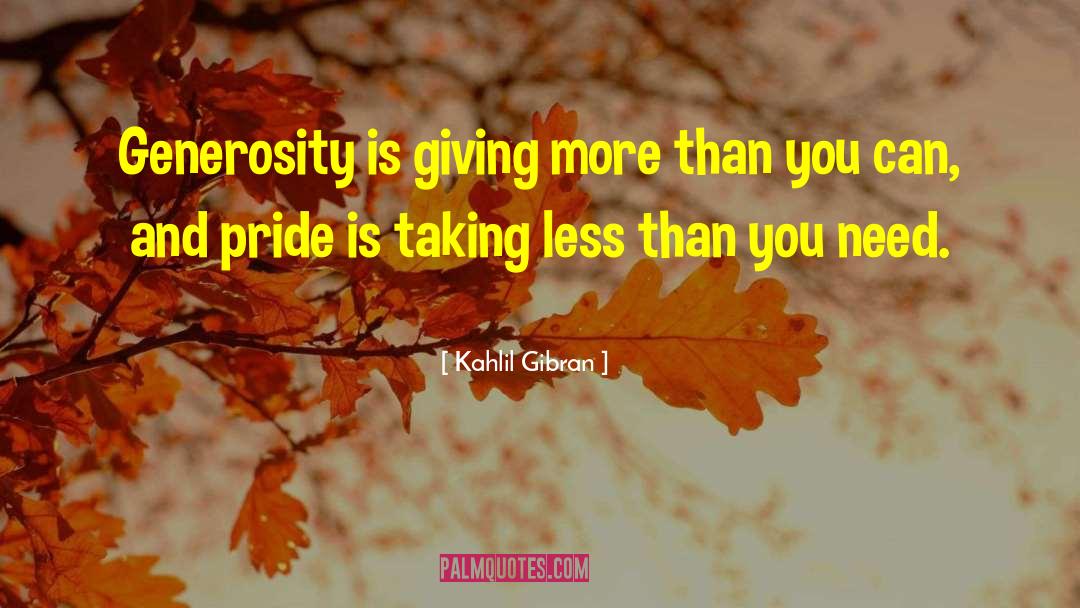 Kahlil Gibran Quotes: Generosity is giving more than