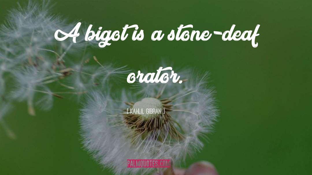 Kahlil Gibran Quotes: A bigot is a stone-deaf