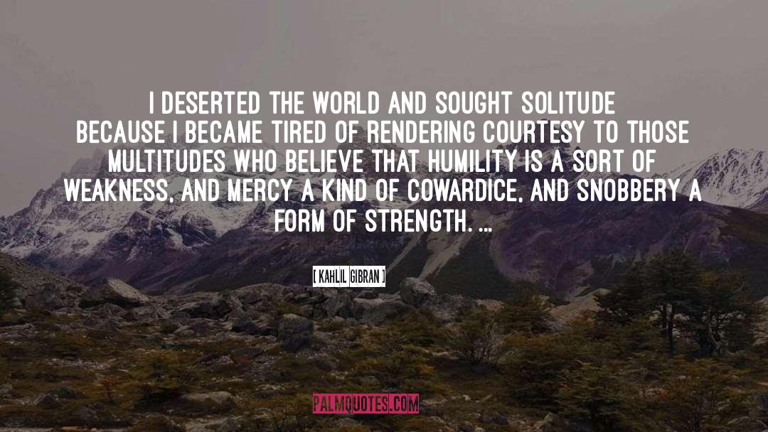 Kahlil Gibran Quotes: I deserted the world and