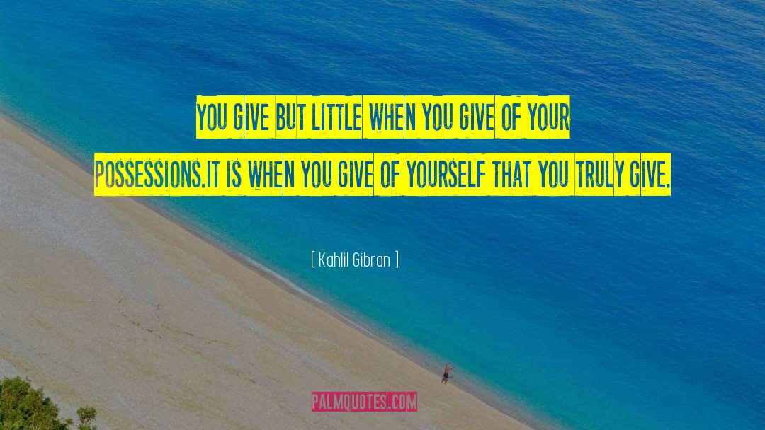 Kahlil Gibran Quotes: You give but little when