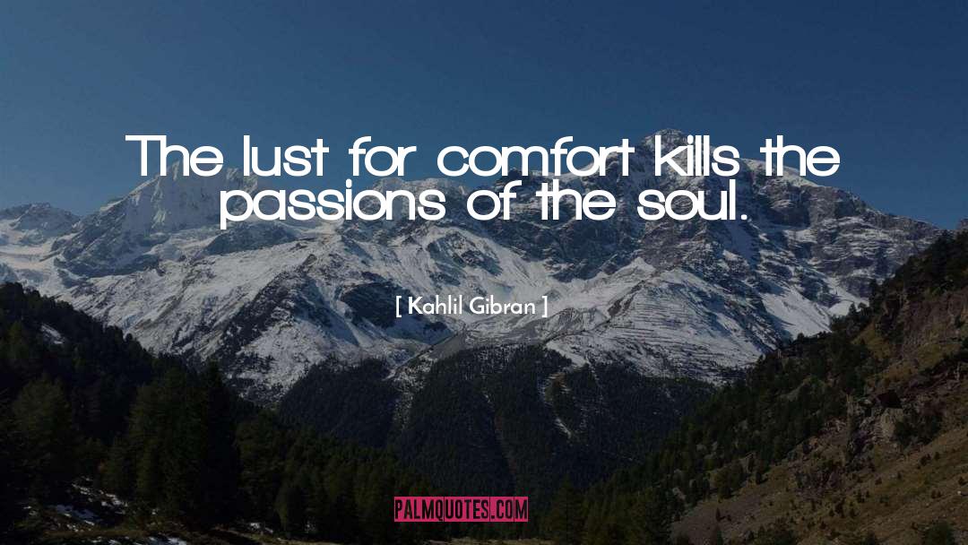 Kahlil Gibran Quotes: The lust for comfort kills
