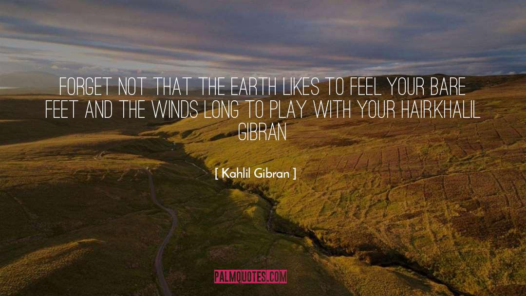 Kahlil Gibran Quotes: Forget not that the earth