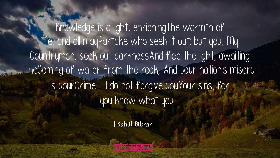 Kahlil Gibran Quotes: Knowledge is a light, enriching<br>The