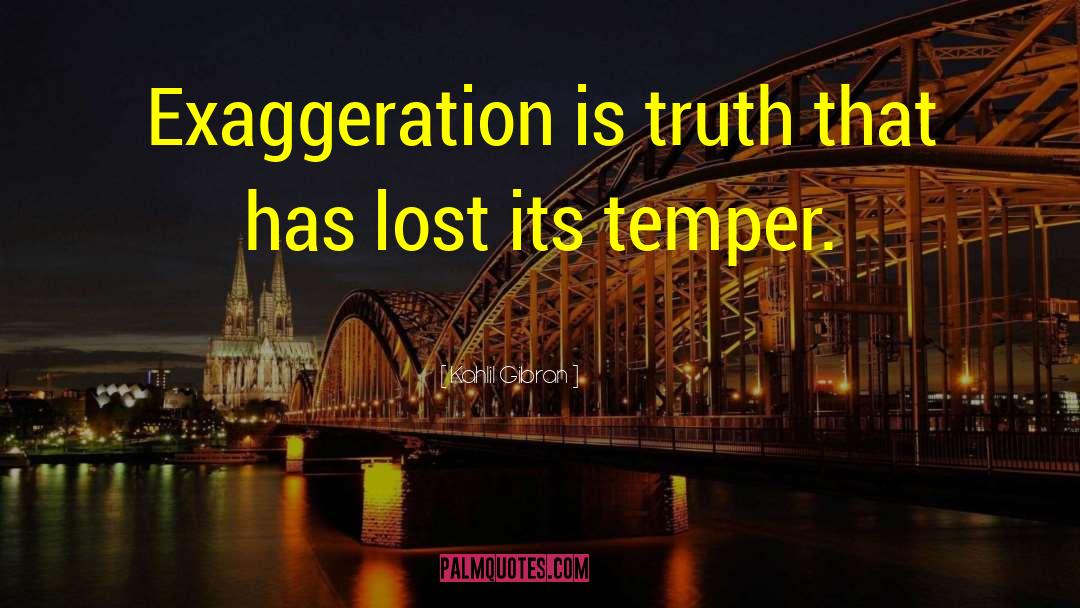 Kahlil Gibran Quotes: Exaggeration is truth that has