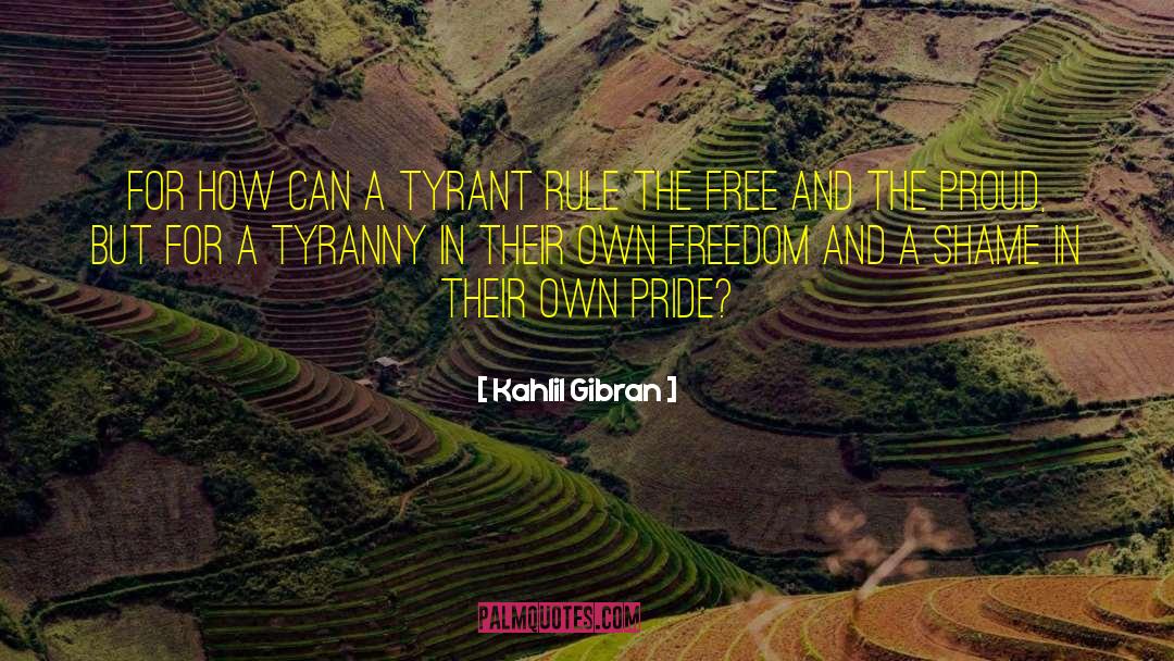 Kahlil Gibran Quotes: For how can a tyrant