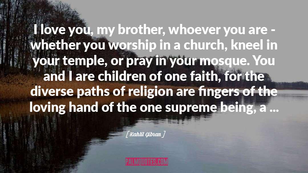 Kahlil Gibran Quotes: I love you, my brother,