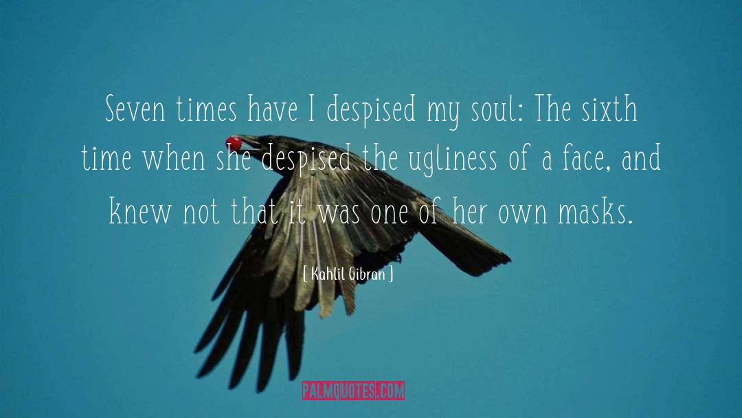 Kahlil Gibran Quotes: Seven times have I despised