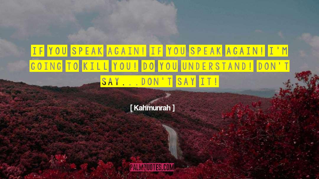 Kahmunrah Quotes: If you speak again! If