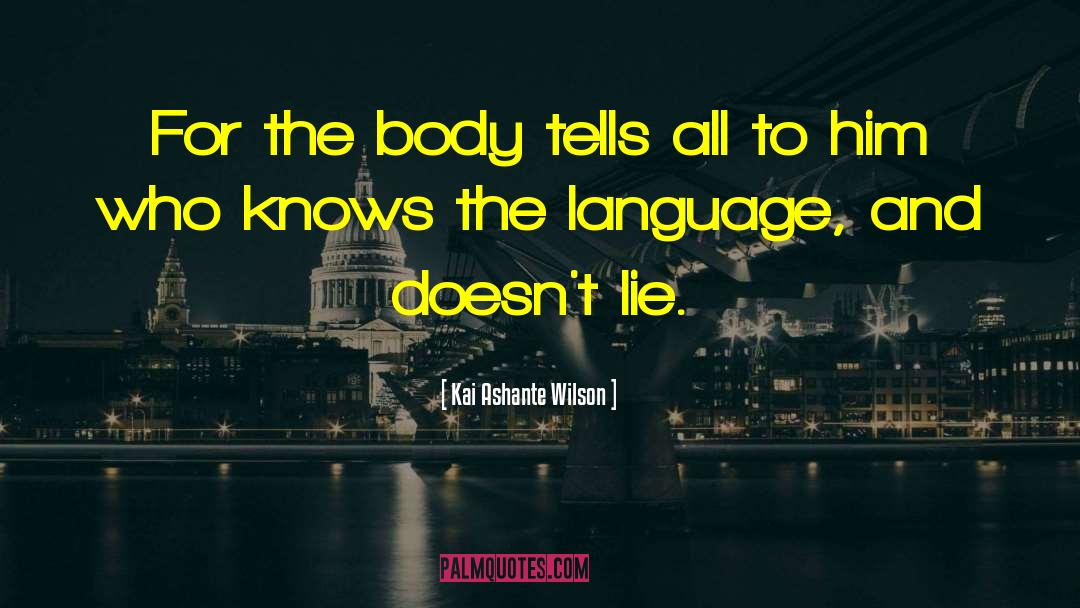 Kai Ashante Wilson Quotes: For the body tells all