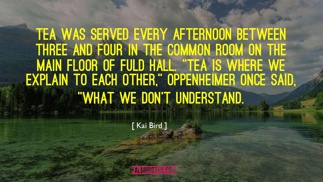 Kai Bird Quotes: tea was served every afternoon