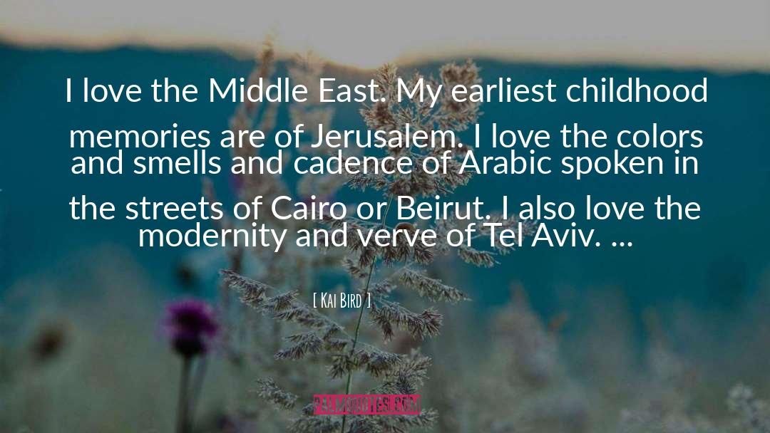 Kai Bird Quotes: I love the Middle East.