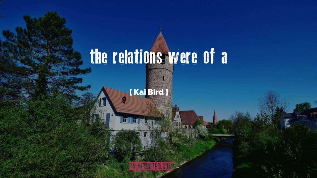 Kai Bird Quotes: the relations were of a