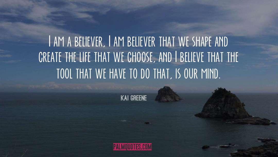 Kai Greene Quotes: I am a believer, I