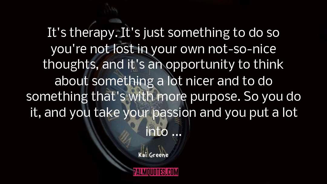 Kai Greene Quotes: It's therapy. It's just something