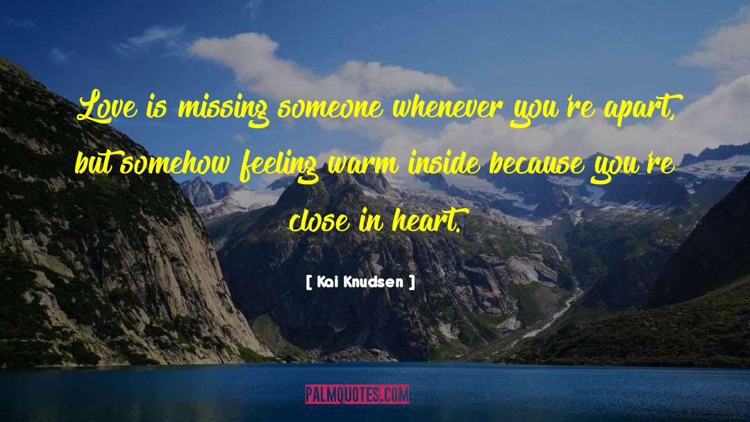 Kai Knudsen Quotes: Love is missing someone whenever