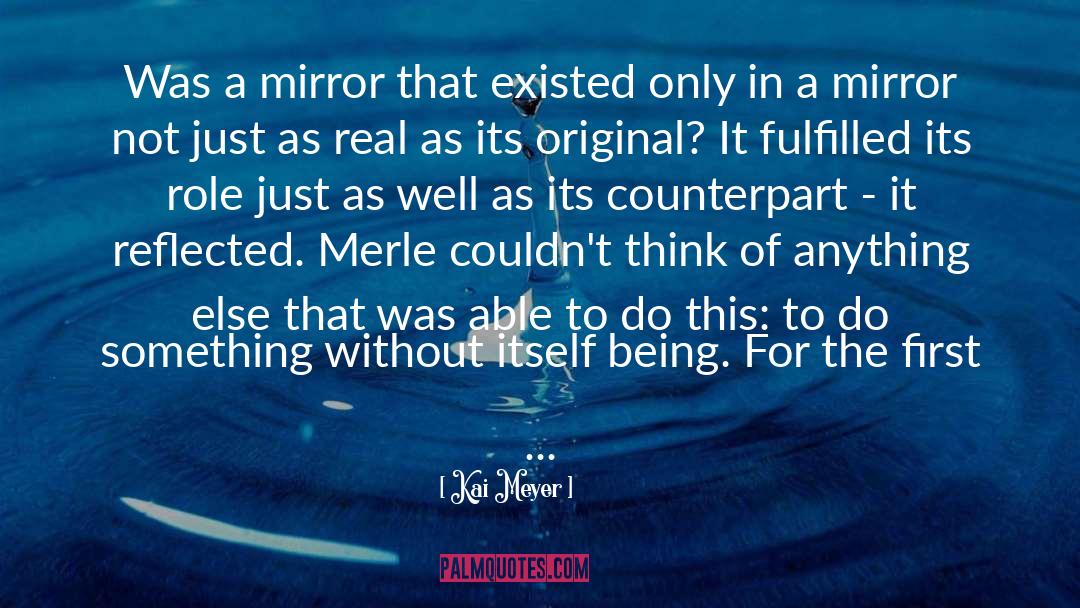 Kai Meyer Quotes: Was a mirror that existed