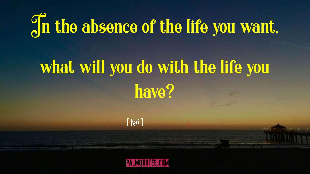 Kai Quotes: In the absence of the