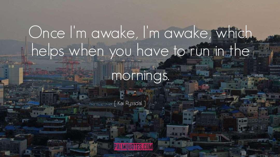 Kai Ryssdal Quotes: Once I'm awake, I'm awake,