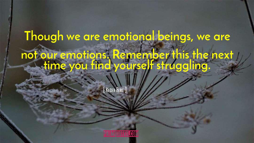Kaiden Blake Quotes: Though we are emotional beings,