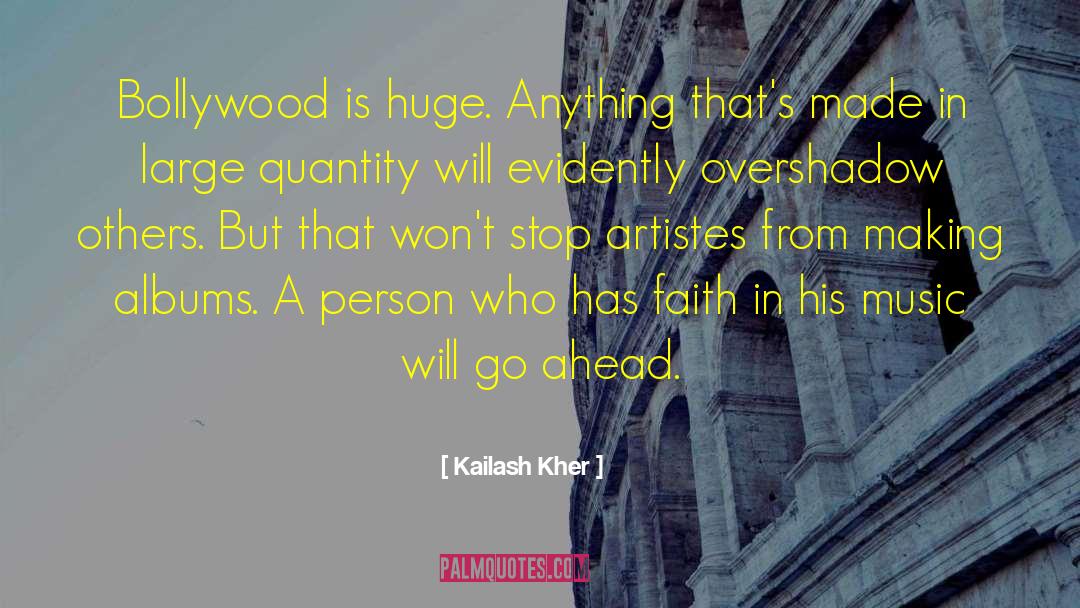 Kailash Kher Quotes: Bollywood is huge. Anything that's