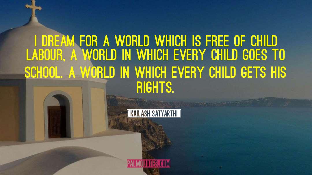 Kailash Satyarthi Quotes: I dream for a world