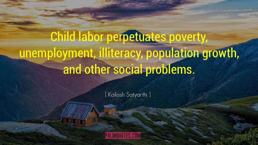 Kailash Satyarthi Quotes: Child labor perpetuates poverty, unemployment,