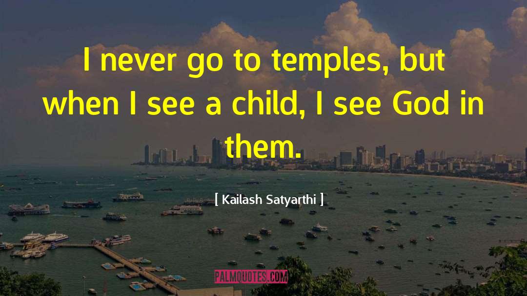Kailash Satyarthi Quotes: I never go to temples,