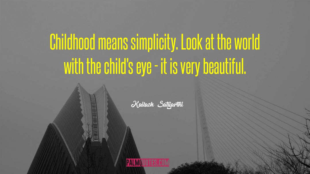 Kailash Satyarthi Quotes: Childhood means simplicity. Look at