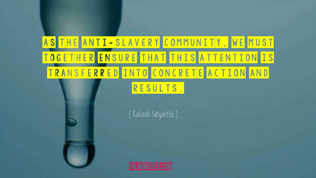 Kailash Satyarthi Quotes: As the anti-slavery community, we