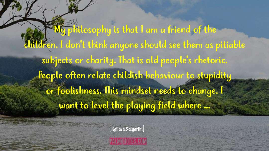 Kailash Satyarthi Quotes: My philosophy is that I